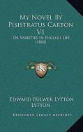 My Novel by Pisistratus Carton V1: Or Varieties in English Life (1860) di Edward Bulwer Lytton Lytton edito da Kessinger Publishing