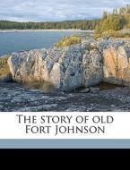 The Story Of Old Fort Johnson di W. Max 1839-1911 Reid edito da Nabu Press