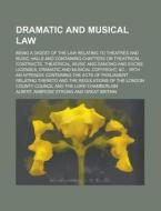 Dramatic and Musical Law; Being a Digest of the Law Relating to Theatres and Music Halls and Containing Chapters on Theatrical Contracts, Theatrical, di Albert Ambrose Strong edito da Rarebooksclub.com
