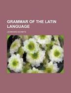 Grammar of the Latin Language di Leonhard Schmitz edito da Rarebooksclub.com
