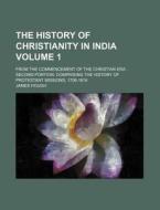 The History of Christianity in India; From the Commencement of the Christian Era Second Portion Comprising the History of Protestant Missions, 1706-18 di James Hough edito da Rarebooksclub.com