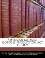 American Medical Isotopes Production Act Of 2009 edito da Bibliogov