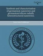 Synthesis and Characterization of Germanium Nanowires and Germanium/Silicon Radially Heterostructured Nanowires. di Irene Anne Goldthorpe edito da Proquest, Umi Dissertation Publishing