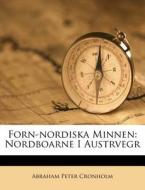 Forn-nordiska Minnen: Nordboarne I Austr di Abraham Peter Cronholm edito da Nabu Press