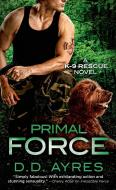 Primal Force: A K-9 Rescue Novel di D. D. Ayres edito da ST MARTINS PR