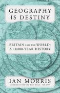 Geography Is Destiny: Britain and the World: A 10,000-Year History di Ian Morris edito da PICADOR