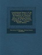 Constitutional History of the United States as Seen in the Development of American Law: A Course of Lectures Before the Political Science Association edito da Nabu Press