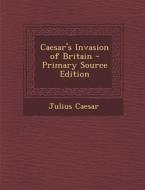 Caesar's Invasion of Britain di Julius Caesar edito da Nabu Press