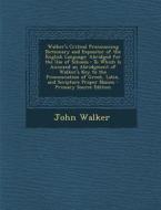 Walker's Critical Pronouncing Dictionary and Expositor of the English Language: Abridged for the Use of Schools: To Which Is Annexed an Abridgment of di John Walker edito da Nabu Press