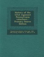 History of the 121st Regiment Pennsylvania Volunteers - Primary Source Edition di 1862 Pennsylvania Infantry 121st Regt edito da Nabu Press