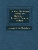 La Vida de Vasco Nunez de Balboa... di Manuel Jose Quintana edito da Nabu Press