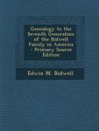 Genealogy to the Seventh Generation of the Bidwell Family in America di Edwin M. Bidwell edito da Nabu Press