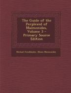 The Guide of the Perplexed of Maimonides, Volume 3 di Michael Friedlander, Moses Maimonides edito da Nabu Press