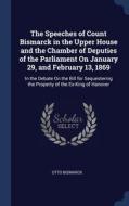 The Speeches Of Count Bismarck In The Upper House And The Chamber Of Deputies Of The Parliament On January 29, And February 13, 1869: In The Debate On di Otto Bismarck edito da Sagwan Press