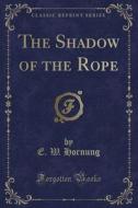 The Shadow Of The Rope (classic Reprint) di E W Hornung edito da Forgotten Books