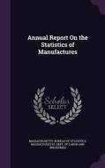 Annual Report On The Statistics Of Manufactures edito da Palala Press