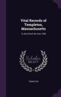 Vital Records Of Templeton, Massachusetts di Templeton edito da Palala Press