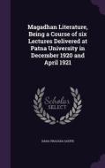 Magadhan Literature, Being A Course Of Six Lectures Delivered At Patna University In December 1920 And April 1921 di Hara-Prasada Sastri edito da Palala Press