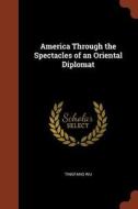 America Through the Spectacles of an Oriental Diplomat di Tingfang Wu edito da CHIZINE PUBN