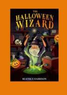 The Halloween Wizard di Beatrice Harrison edito da Lulu.com