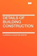 Details of Building Construction di Clarence Augustine Martin edito da HardPress Publishing