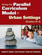Using the Parallel Curriculum Model in Urban Settings, Grades K-8 di Sandra N. Kaplan edito da Corwin
