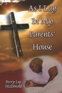 As I Lay In My Parents' House di Perry Lee McDonald edito da Publishamerica