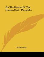 On the Source of the Human Soul - Pamphlet di Helene Petrovna Blavatsky, H. P. Blavatsky edito da Kessinger Publishing