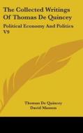 The Collected Writings of Thomas de Quincey: Political Economy and Politics V9 di Thomas de Quincey edito da Kessinger Publishing