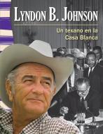 Lyndon B. Johnson (Spanish Version) (La Historia de Texas (Texas History)): Un Texano En La Casa Blanca (a Texan in the  di Harriet Isecke edito da SHELL EDUC PUB
