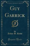 Guy Garrick (classic Reprint) di Arthur B Reeve edito da Forgotten Books