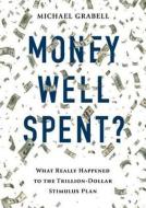 Money Well Spent?: The Truth Behind the Trillion-Dollar Stimulus, the Biggest Economic Recovery Plan in History di Michael Grabell edito da Blackstone Audiobooks