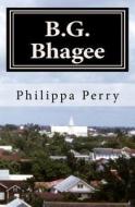 B.G. Bhagee: Memories of a Colonial Childhood di Philippa Perry edito da Createspace
