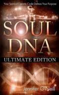 Soul DNA the Ultimate Collection: Your Spiritual Genetic Code Defines Your Purpose di Jennifer J. O'Neill edito da Createspace