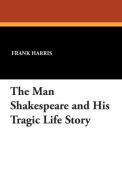 The Man Shakespeare and His Tragic Life Story di Frank Harris edito da WILDSIDE PR