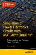 Simulation Of Power Electronics Circuits With MATLAB (R)/Simulink (R) di Farzin Asadi edito da APress