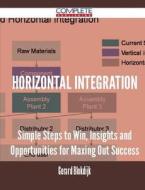 Horizontal Integration - Simple Steps To Win, Insights And Opportunities For Maxing Out Success di Gerard Blokdijk edito da Complete Publishing