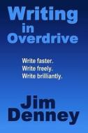 Writing in Overdrive: Write Faster, Write Freely, Write Brilliantly di Jim Denney edito da Createspace
