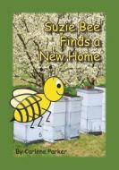 Suzie Bee Finds a New Home di Carlene Parker edito da Createspace