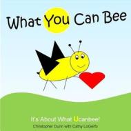 What You Can Bee di Christopher Dunn, Cathy Logerfo edito da Createspace