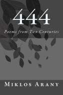 444: Poems from Two Centuries di Miklos Arany edito da Createspace