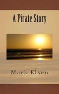 A Pirate Story di Mark Elsen edito da Createspace