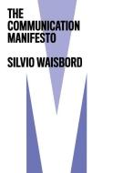 The Communication Manifesto di Silvio Waisbord edito da POLITY PR