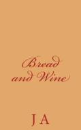Bread and Wine di J. A edito da Createspace