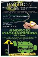 Python Programming Professional Made Easy & Android Programming in a Day! di Sam Key edito da Createspace Independent Publishing Platform