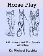 Horse Play: A Crossword and Word Search Adventure di Dr Michael Stachiw edito da Createspace