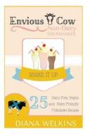 Envious Cow Non-Dairy Milkshakes: 25 Shake It Up, Dairy-Free, Vegan, and Paleo Friendly Milkshakes di Diana Welkins edito da Createspace