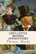 Life's Little Ironies (Annotated) di Thomas Hardy edito da Createspace