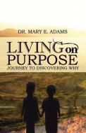 Living on Purpose di Dr Mary E. Adams edito da XULON PR