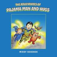 The Adventures of Pajama Man and Hugs di Missy Schenck edito da AuthorHouse